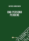 Una persona perbene. E-book. Formato EPUB ebook di Antonio Annunziata