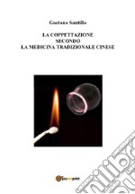 La Coppettazione secondo la medicina tradizionale cinese. E-book. Formato PDF ebook