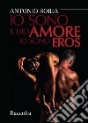 Io sono il dio amore. Io sono eros - Raccolta. E-book. Formato EPUB ebook di Antonio Soria