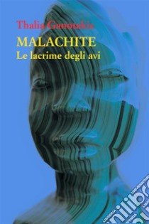 Malachite. Le lacrime degli avi. E-book. Formato EPUB ebook di Thalia Ganotakis