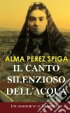 Il canto silenzioso dell'acqua. E-book. Formato EPUB ebook di Alma Perez Spiga