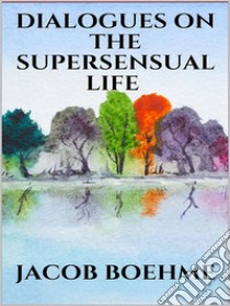 Dialogues on the Supersensual Life. E-book. Formato EPUB ebook di Jacob Boehme