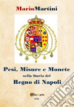 Pesi misure e monete nella storia del Regno di Napoli. E-book. Formato PDF ebook