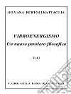 Vibroenergismo - Un nuovo pensiero filosofico Vol.1. E-book. Formato EPUB ebook di Silvana Bertoli Battaglia