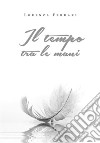 Il tempo tra le mani. E-book. Formato EPUB ebook di Lorenza Ferrari