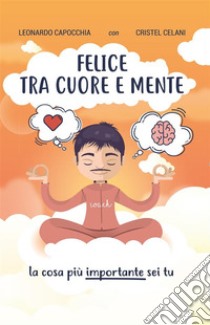 Felice tra cuore e mente. E-book. Formato PDF ebook di Leonardo Capocchia