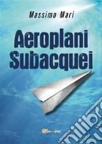 Aeroplani subacquei. E-book. Formato PDF