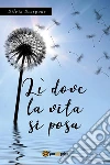 Lì dove la vita si posa. E-book. Formato PDF ebook di Silvia Scarpone