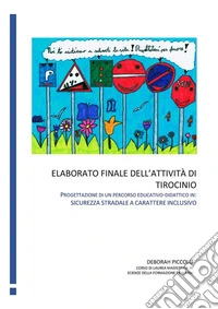 Elaborato finale dell’attività di tirocinio. Progettazione di un percorso educativo-didattico in: sicurezza stradale a carattere inclusivo. E-book. Formato EPUB ebook