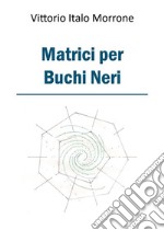 Matrici per buchi neri. E-book. Formato EPUB