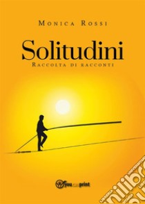 Solitudini (raccolta di racconti). E-book. Formato EPUB ebook di Monica Rossi