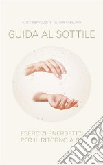 Guida al sottile. Esercizi energetici per il ritorno a sè. E-book. Formato EPUB ebook