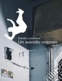 Un Suicidio Colposo. E-book. Formato EPUB ebook di Danilo Lucantoni