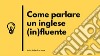 Come parlare un inglese (in)fluente. E-book. Formato EPUB ebook