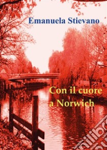 Con il cuore a Norwich. E-book. Formato EPUB ebook di Emanuela Stievano