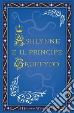 Ashlynne e il principe Gruffydd. E-book. Formato EPUB ebook