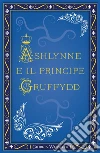 Ashlynne e il principe Gruffydd. E-book. Formato EPUB ebook di Giorgia Whistler