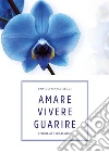 Amare Vivere Guarire - Aforismi terapeutici. E-book. Formato EPUB ebook di Enrico Maria Secci