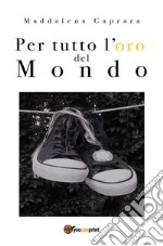 Per tutto l'oro del mondo. E-book. Formato PDF