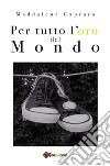 Per tutto l'oro del mondo. E-book. Formato PDF ebook di Caprara Maddalena