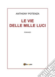 Le vie delle mille luci. E-book. Formato PDF ebook di Anthony Potenza