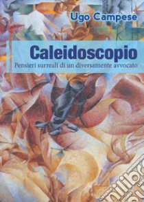 Caleidoscopio. Pensieri surreali di un diversamente avvocato. E-book. Formato EPUB ebook di Ugo Campese