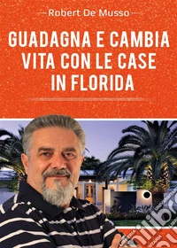 Guadagna e cambia vita con le case in Florida. E-book. Formato PDF ebook