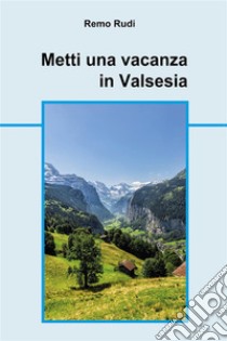 Metti una vacanza in Valsesia. E-book. Formato PDF ebook di Remo Rudi