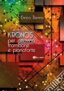 KRONOS per ottavino, trombone e pianoforte. E-book. Formato EPUB ebook di Enrico Renna