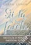 Sii tu la tua favola - raccolta di pensieri, emozioni, poesie. E-book. Formato PDF ebook di Luana Longo