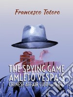 The spying game. Amleto Vespa's Chinese Affair (1884-1944). E-book. Formato PDF ebook