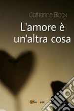 L'amore è un'altra cosa. E-book. Formato PDF ebook