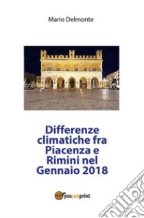 Differenze climatiche fra Piacenza e Rimini nel Marzo 2018. E-book. Formato PDF ebook di Mario Delmonte