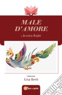 Male d'Amore. E-book. Formato PDF ebook di Jessica Righi