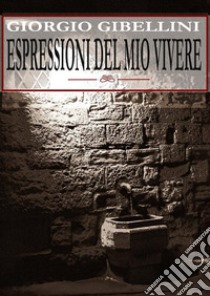 Espressioni del mio Vivere. E-book. Formato PDF ebook di Giorgio Gibellini