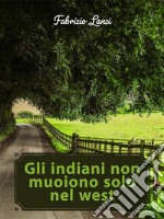 Gli indiani non muoiono solo nel west. E-book. Formato EPUB ebook