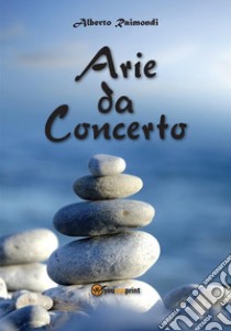 Arie da concerto. E-book. Formato EPUB ebook di Alberto Raimondi