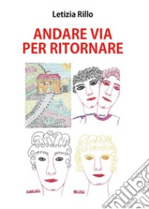 Andare via per ritornare. E-book. Formato EPUB ebook di Letizia Rillo