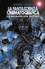 La fantascienza cinematografica, la seconda età dell'oro. E-book. Formato EPUB ebook