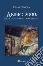 Anno 2000: Dio viaggia in metropolitana. E-book. Formato EPUB ebook