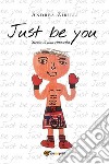 Just be you. Storia di una rinascita. E-book. Formato EPUB ebook di Andrea Zirilli