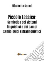 Piccolo Lessico: Semiotica dei sistemi linguistici e dei campi semiologici extralinguistici.. E-book. Formato EPUB ebook