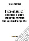 Piccolo Lessico: Semiotica dei sistemi linguistici e dei campi semiologici extralinguistici.. E-book. Formato EPUB ebook di Elisabetta Ceroni