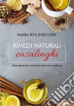 Rimedi naturali casalinghi - Manuale pratico di pronto soccorso casalingo. E-book. Formato EPUB ebook