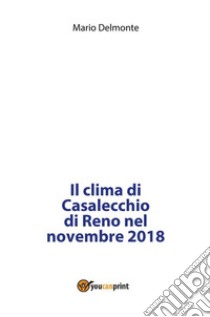 Il clima di Casalecchio di Reno nel novembre 2018. E-book. Formato PDF ebook di Mario Delmonte