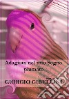 Adagiato nel mio sogno piumato. E-book. Formato PDF ebook di Giorgio Gibellini