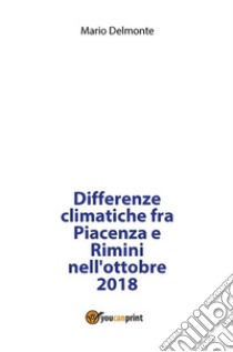 Differenze climatiche fra Piacenza e Rimini nell'ottobre 2018. E-book. Formato EPUB ebook di Mario Delmonte