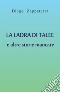 La ladra di talee e altre storie mancate. E-book. Formato EPUB ebook di Diego Zappaterra