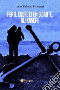 Per il cuore di un gigante. Alexandre. E-book. Formato EPUB ebook di Anna Valmen Bolognesi