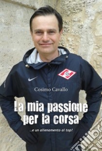 La mia passione per la corsa. E-book. Formato EPUB ebook di Cosimo Cavallo